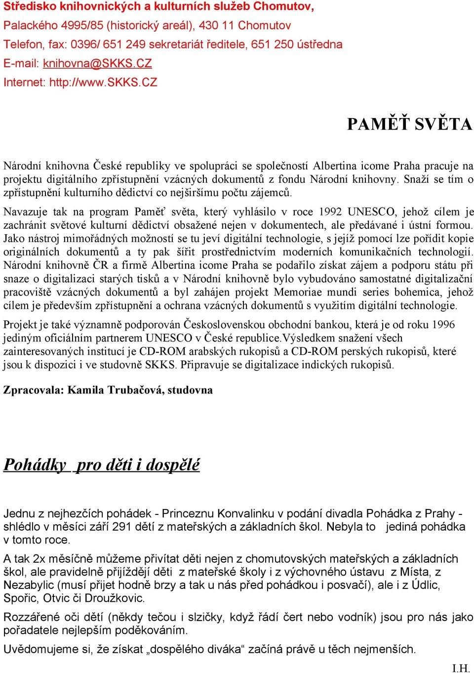 cz PAMĚŤ SVĚTA Národní knihovna České republiky ve spolupráci se společností Albertina icome Praha pracuje na projektu digitálního zpřístupnění vzácných dokumentů z fondu Národní knihovny.