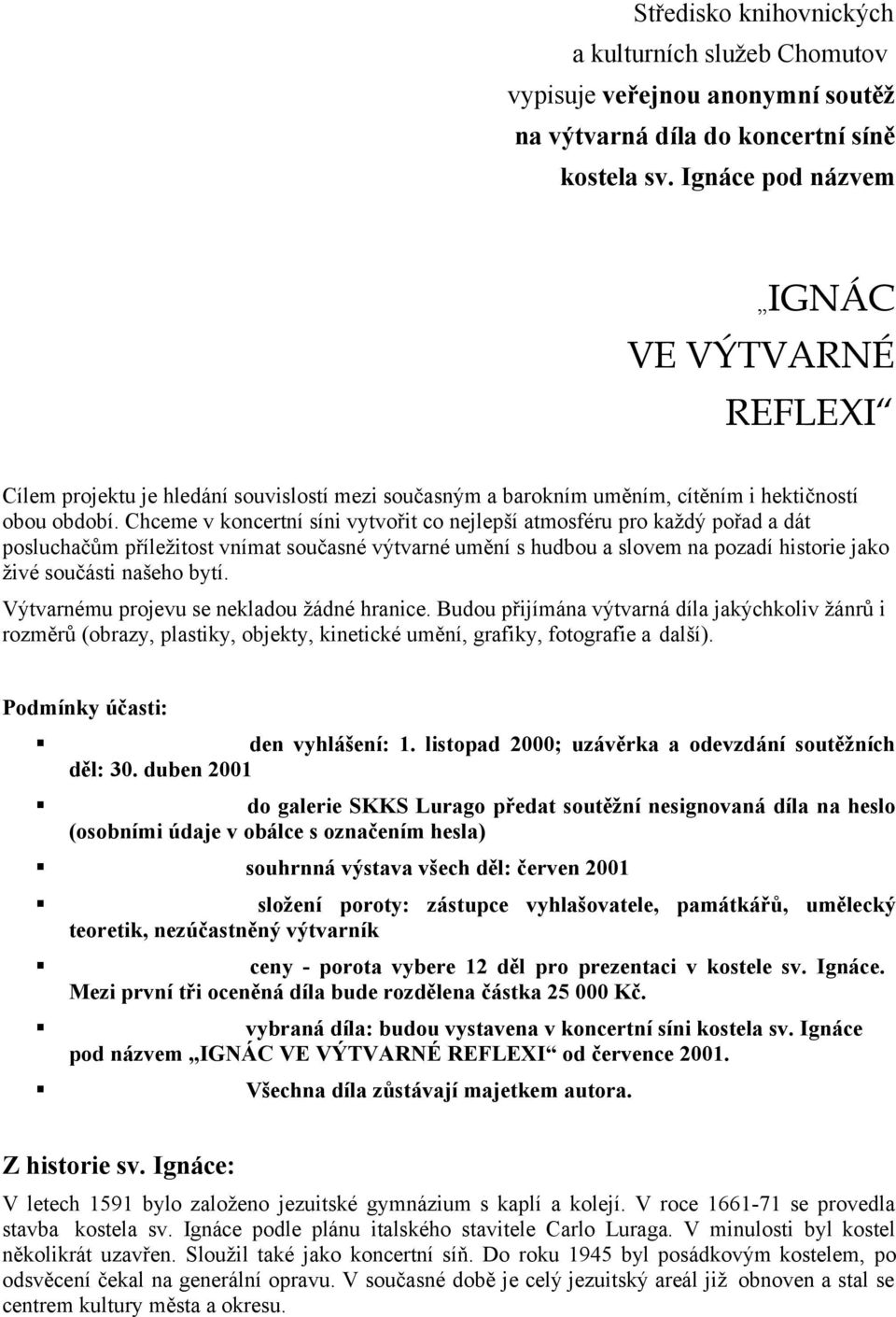 Chceme v koncertní síni vytvořit co nejlepší atmosféru pro každý pořad a dát posluchačům příležitost vnímat současné výtvarné umění s hudbou a slovem na pozadí historie jako živé součásti našeho bytí.