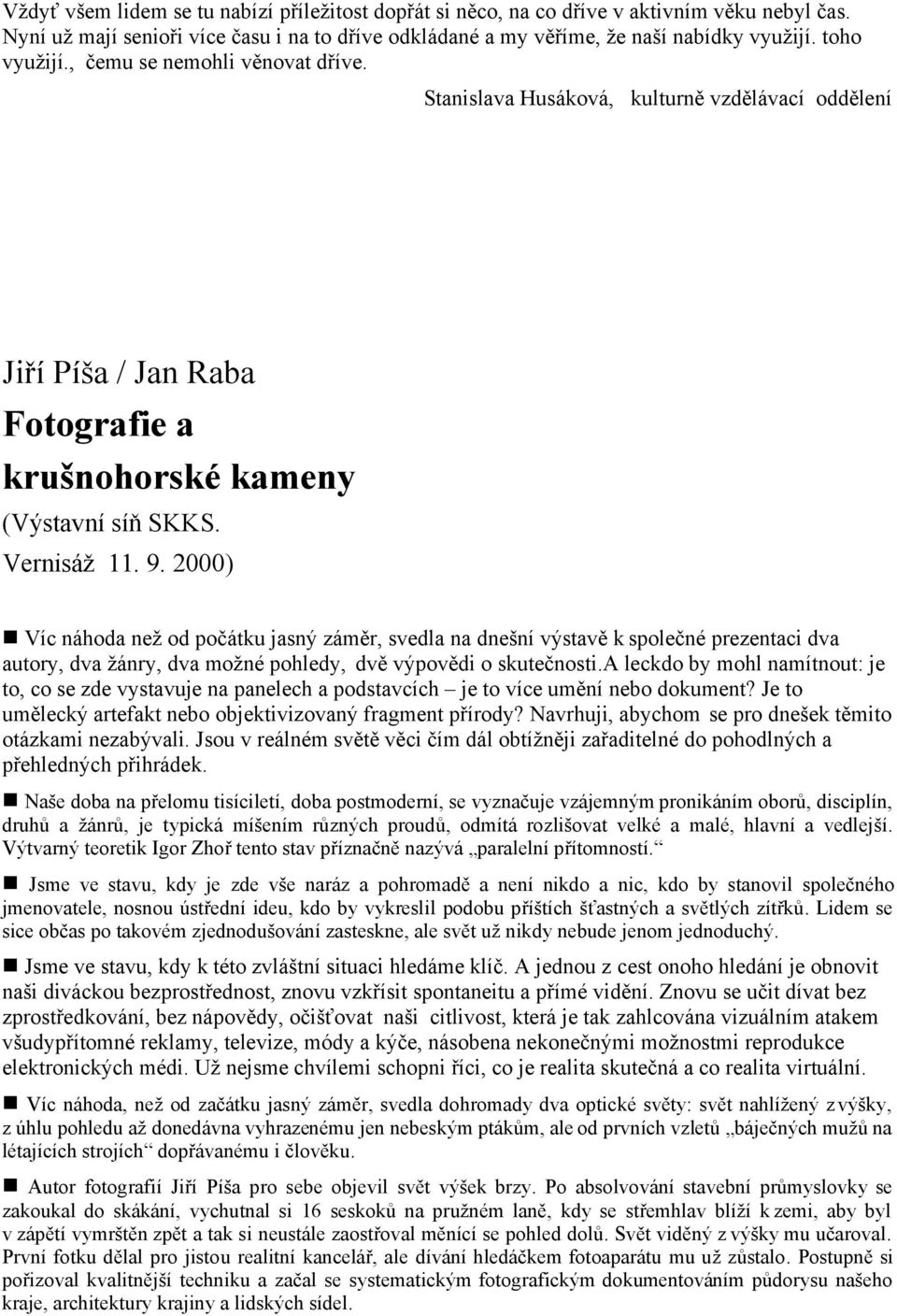 2000) n Víc náhoda než od počátku jasný záměr, svedla na dnešní výstavě k společné prezentaci dva autory, dva žánry, dva možné pohledy, dvě výpovědi o skutečnosti.