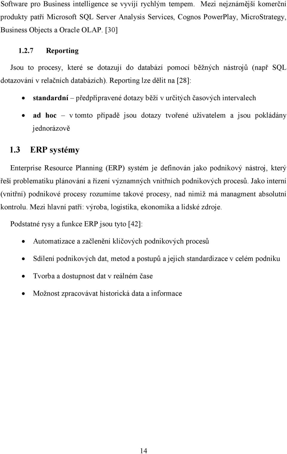 7 Reporting Jsou to procesy, které se dotazují do databází pomocí běžných nástrojů (např SQL dotazování v relačních databázích).