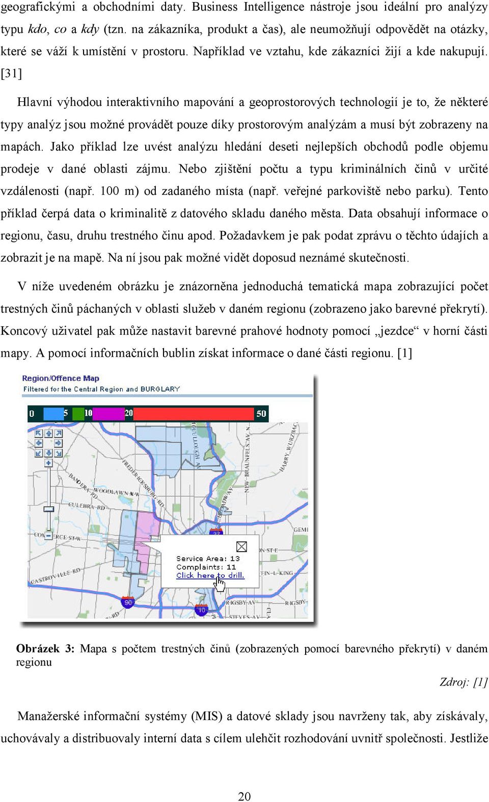 [31] Hlavní výhodou interaktivního mapování a geoprostorových technologií je to, že některé typy analýz jsou možné provádět pouze díky prostorovým analýzám a musí být zobrazeny na mapách.