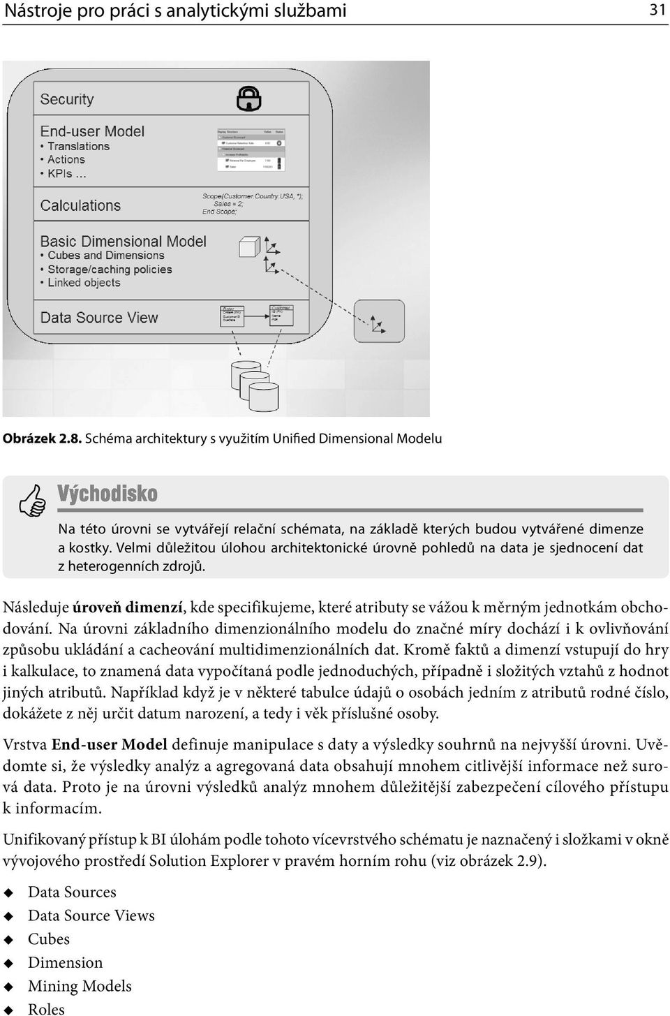 Velmi důležitou úlohou architektonické úrovně pohledů na data je sjednocení dat z heterogenních zdrojů.