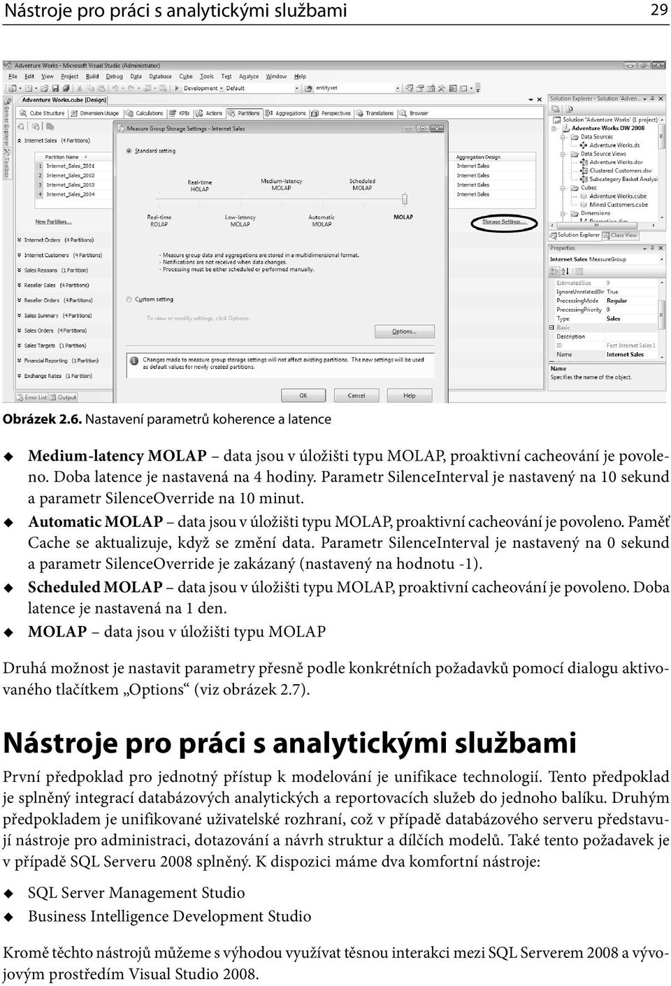 Automatic MOLAP data jsou v úložišti typu MOLAP, proaktivní cacheování je povoleno. Paměť Cache se aktualizuje, když se změní data.