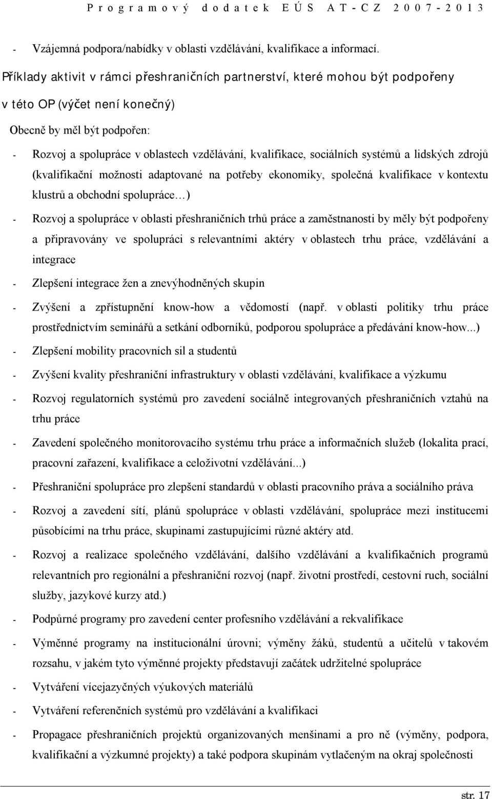 sociálních systémů a lidských zdrojů (kvalifikační možnosti adaptované na potřeby ekonomiky, společná kvalifikace v kontextu klustrů a obchodní spolupráce ) - Rozvoj a spolupráce v oblasti