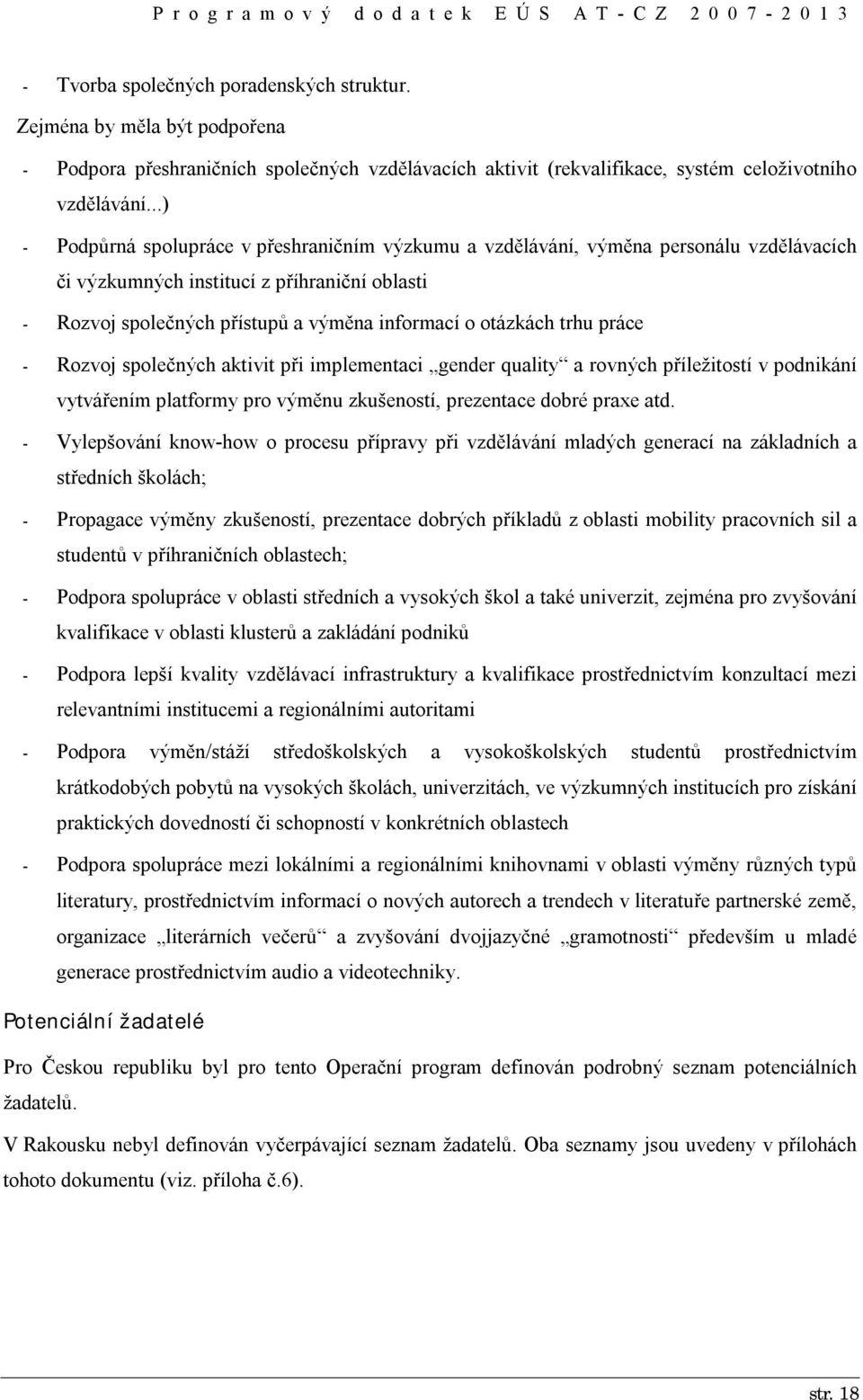 trhu práce - Rozvoj společných aktivit při implementaci gender quality a rovných příležitostí v podnikání vytvářením platformy pro výměnu zkušeností, prezentace dobré praxe atd.