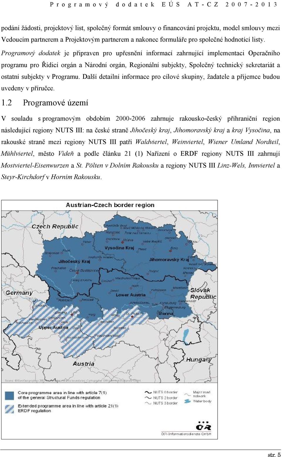 subjekty v Programu. Další detailní informace pro cílové skupiny, žadatele a příjemce budou uvedeny v příručce. 1.