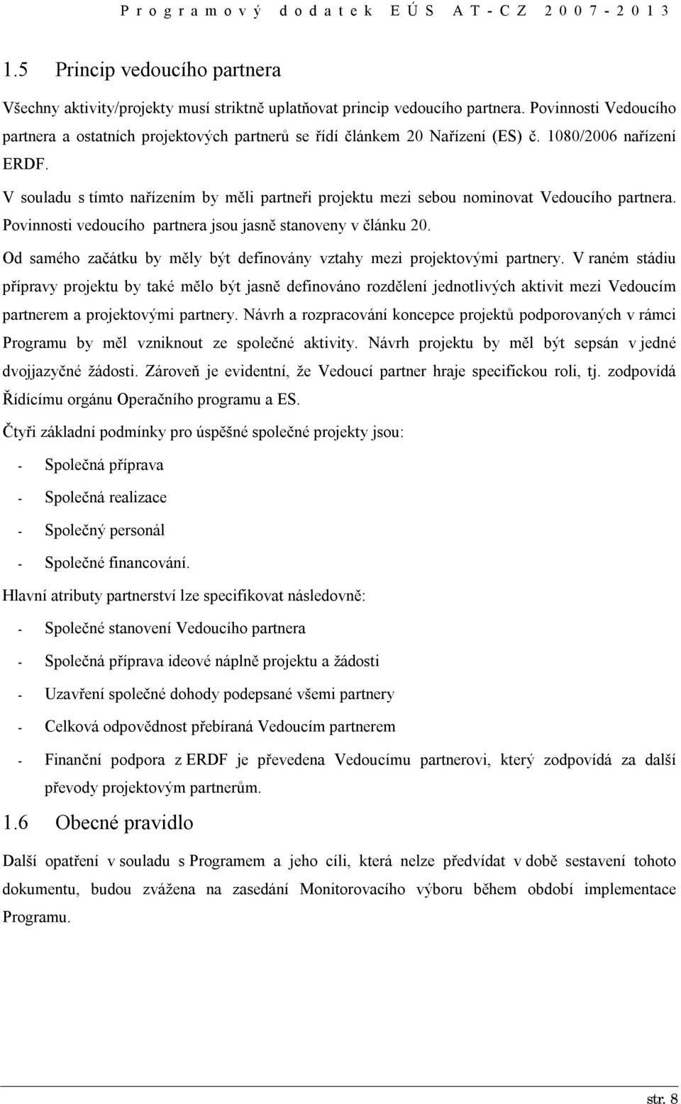 V souladu s tímto nařízením by měli partneři projektu mezi sebou nominovat Vedoucího partnera. Povinnosti vedoucího partnera jsou jasně stanoveny v článku 20.