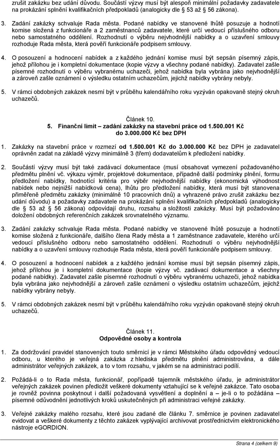 Rozhodnutí o výběru nejvhodnější nabídky a o uzavření smlouvy rozhoduje Rada města, která pověří funkcionáře podpisem smlouvy. 4.