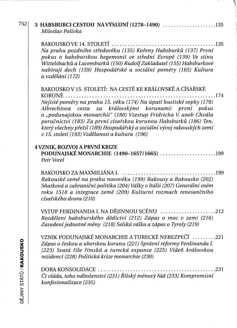 Habsburkové nabírají dech (159) Hospodářské a sociální poměry (165) Kultura a vzdělání (172) RAKOUSKO V 15. STOLETÍ: NA CESTĚ KE KRÁLOVSKÉ A CÍSAŘSKÉ KORUNĚ 174 Nejisté poměry na prahu 15.