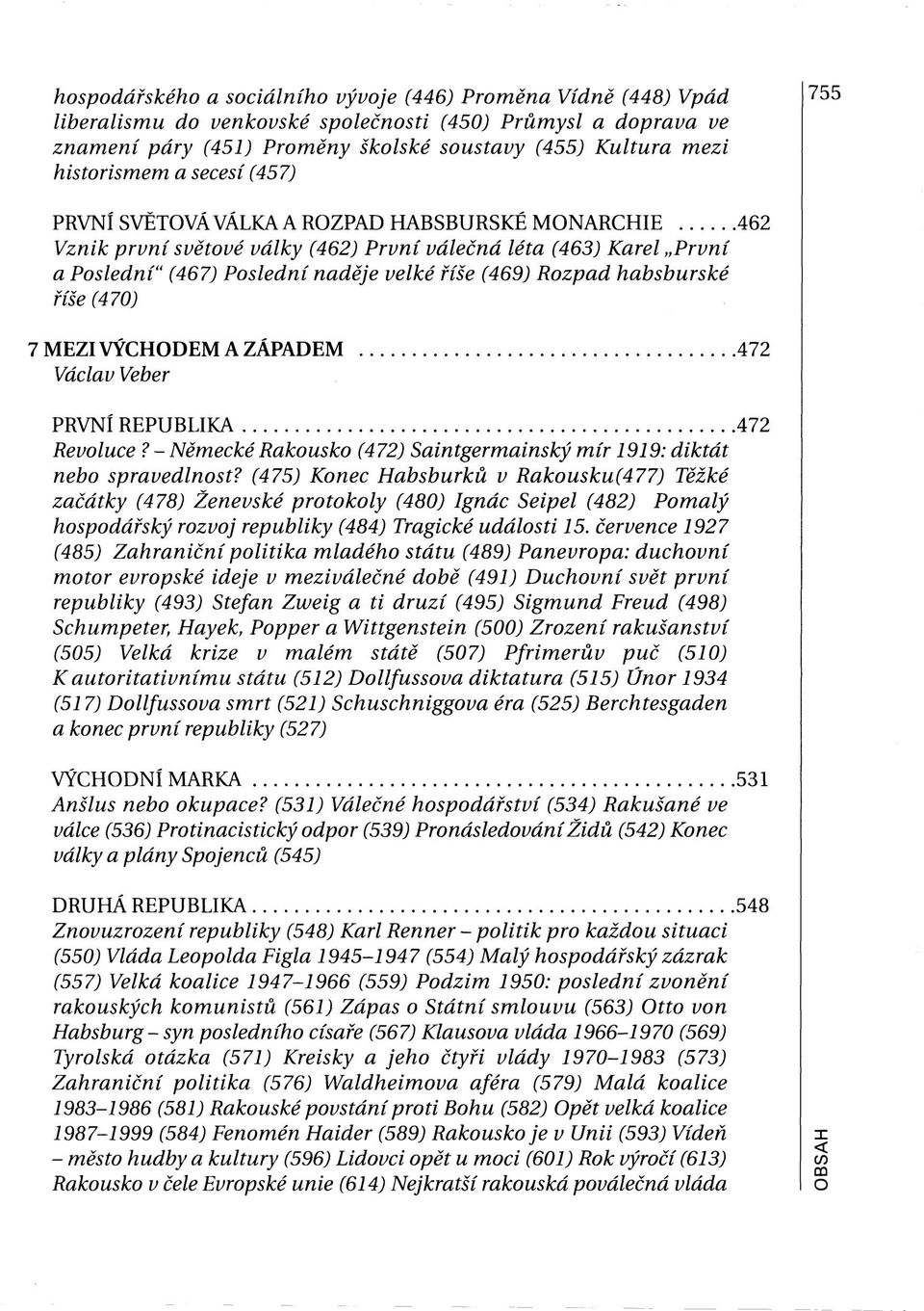 (469) Rozpad habsburské říše (470) 7 MEZI VÝCHODEM A ZÁPADEM 472 Václav Veber PRVNÍ REPUBLIKA 472 Revoluce? - Německé Rakousko (472) Saintgermainský mír 1919: diktát nebo spravedlnost?