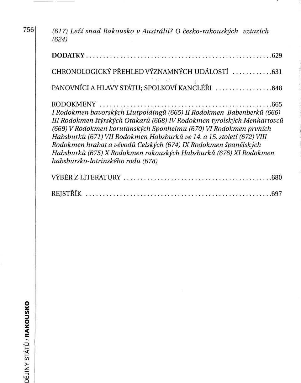 bavorských Liutpoldingů (665) II Rodokmen Babenberků (666) III Rodokmen štýrských Otakarů (668) IV Rodokmen tyrolských Menhartovců (669) V Rodokmen korutanských Sponheimů