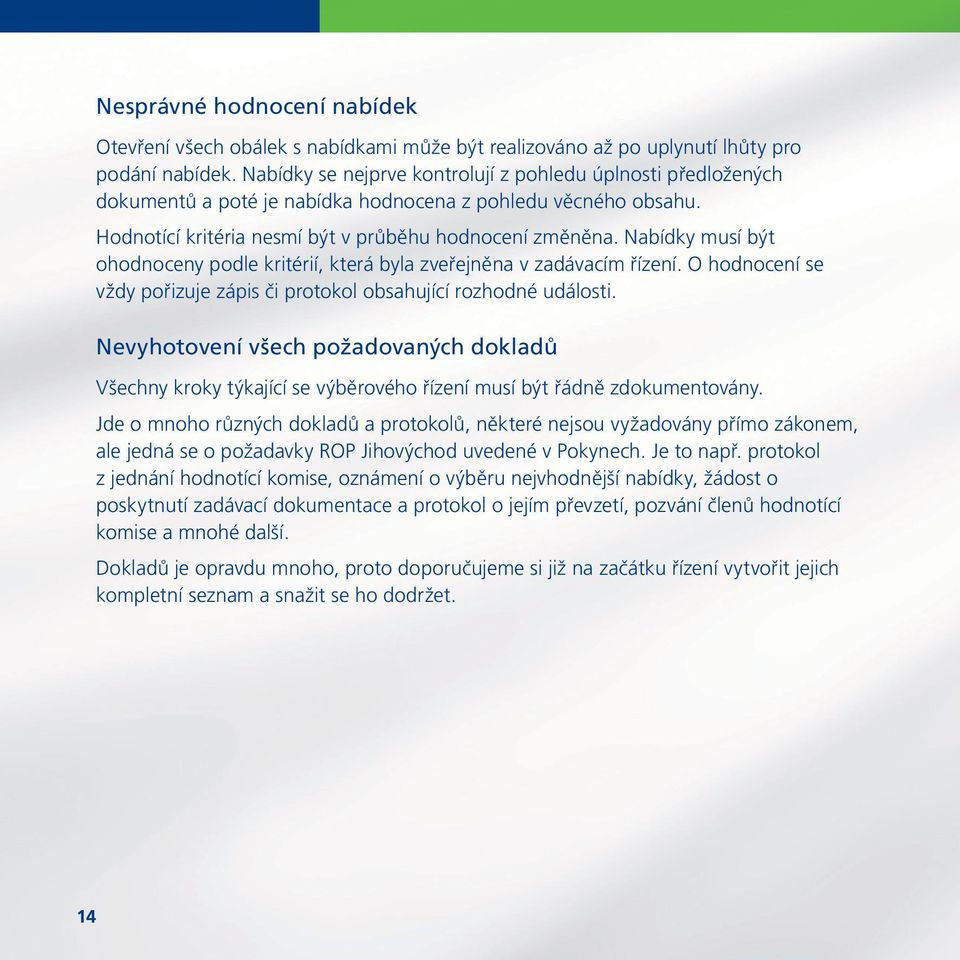 Nabídky musí být ohodnoceny podle kritérií, která byla zveřejněna v zadávacím řízení. O hodnocení se vždy pořizuje zápis či protokol obsahující rozhodné události.