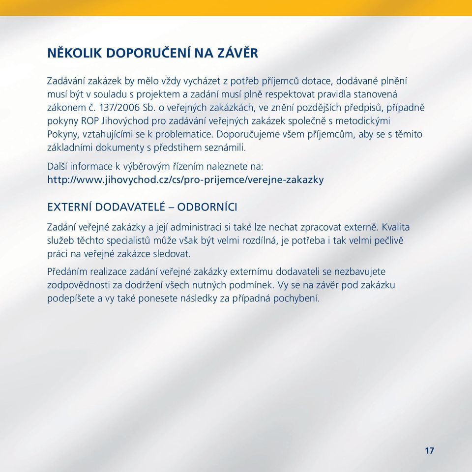 Doporučujeme všem příjemcům, aby se s těmito základními dokumenty s předstihem seznámili. Další informace k výběrovým řízením naleznete na: http://www.jihovychod.