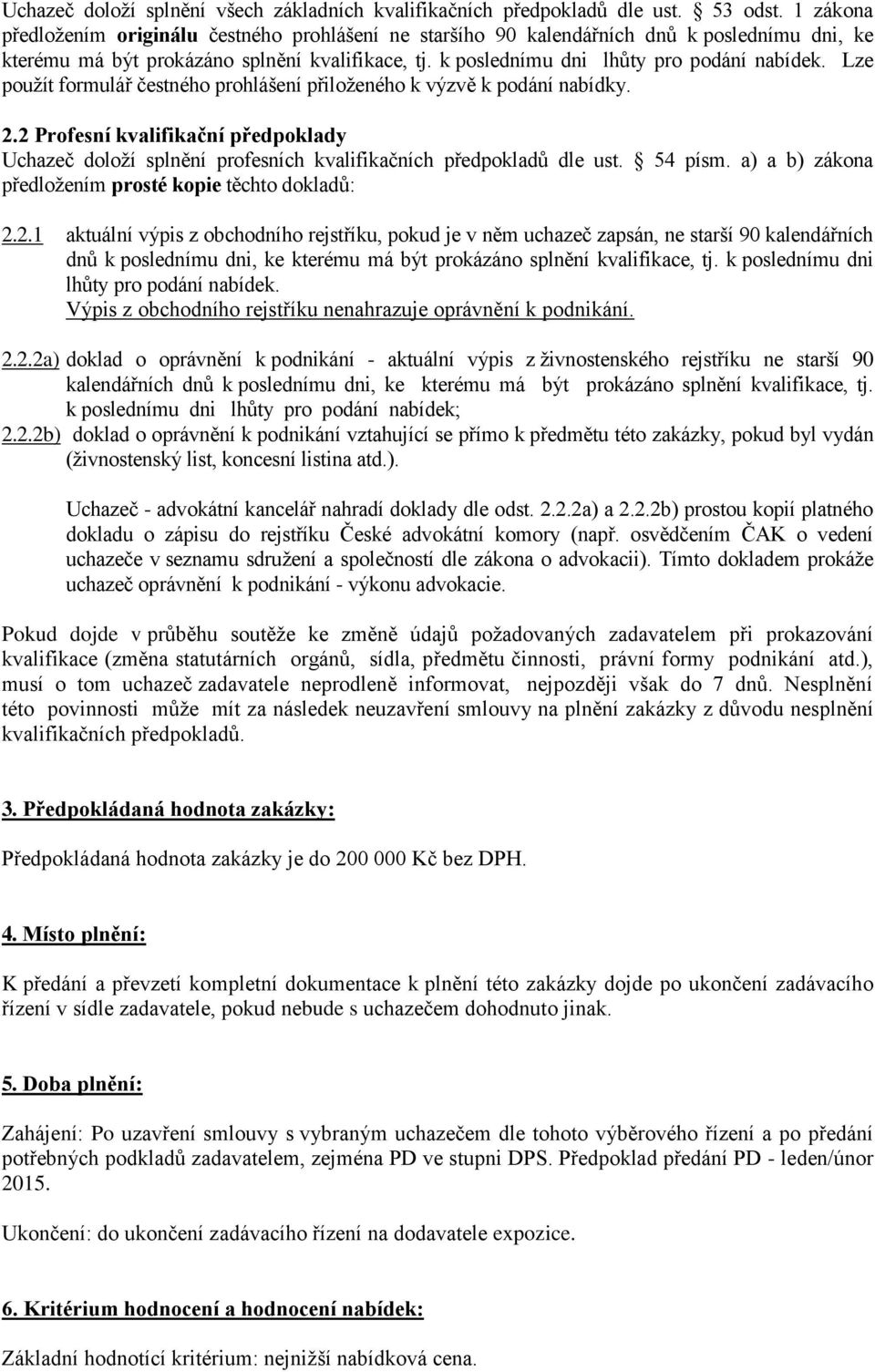 Lze použít formulář čestného prohlášení přiloženého k výzvě k podání nabídky. 2.2 Profesní kvalifikační předpoklady Uchazeč doloží splnění profesních kvalifikačních předpokladů dle ust. 54 písm.