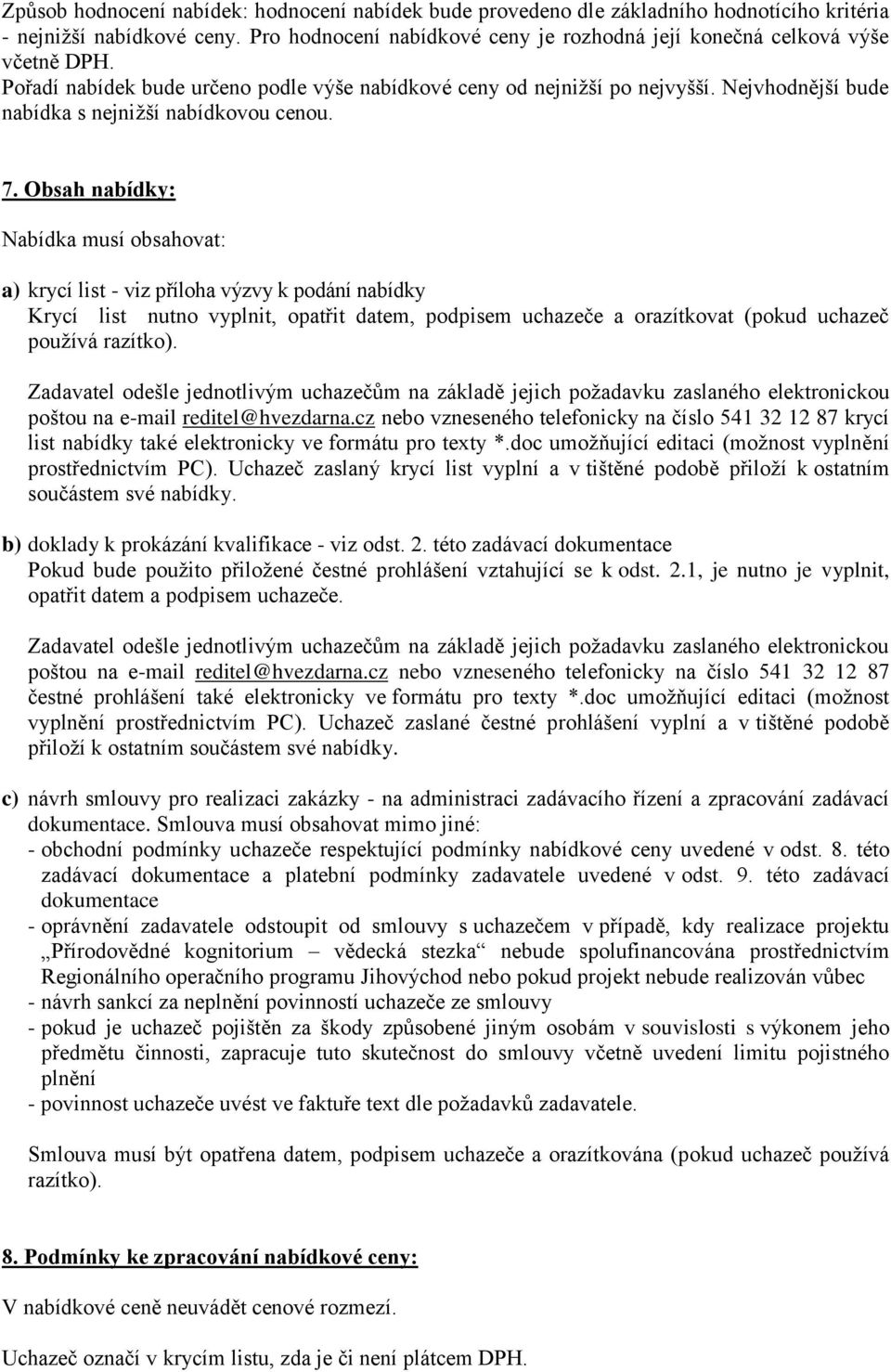 Obsah nabídky: Nabídka musí obsahovat: a) krycí list - viz příloha výzvy k podání nabídky Krycí list nutno vyplnit, opatřit datem, podpisem uchazeče a orazítkovat (pokud uchazeč používá razítko).