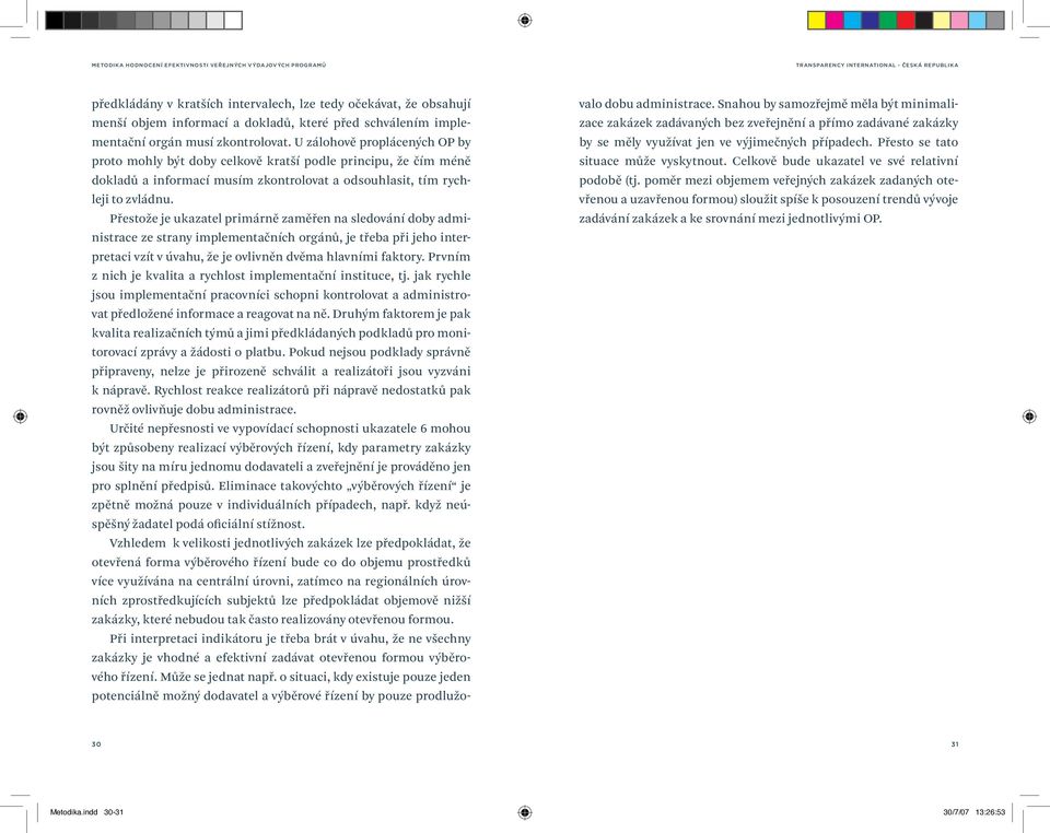 Přestože je ukazatel primárně zaměřen na sledování doby administrace ze strany implementačních orgánů, je třeba při jeho interpretaci vzít v úvahu, že je ovlivněn dvěma hlavními faktory.