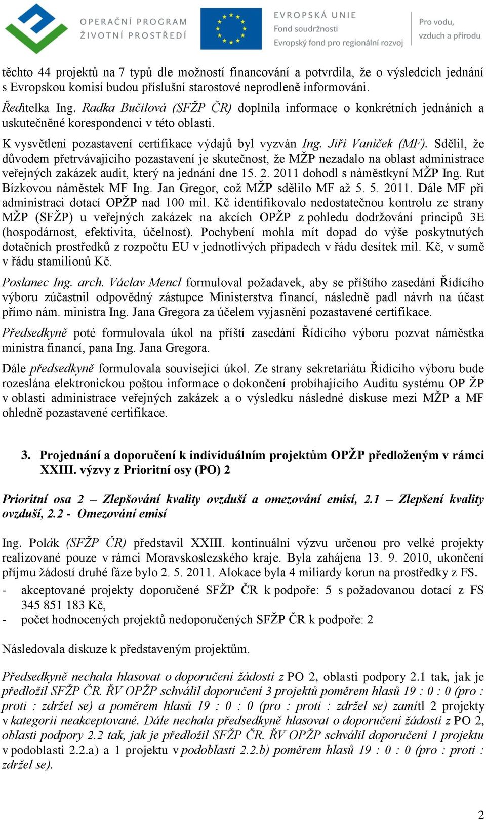 Sdělil, ţe důvodem přetrvávajícího pozastavení je skutečnost, ţe MŢP nezadalo na oblast administrace veřejných zakázek audit, který na jednání dne 15. 2. 2011 dohodl s náměstkyní MŢP Ing.