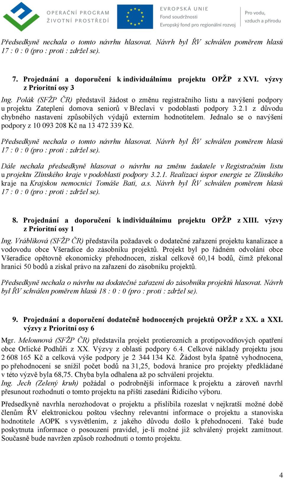 1 z důvodu chybného nastavení způsobilých výdajů externím hodnotitelem. Jednalo se o navýšení podpory z 10 093 208 Kč na 13 472 339 Kč. Předsedkyně nechala o tomto návrhu hlasovat.