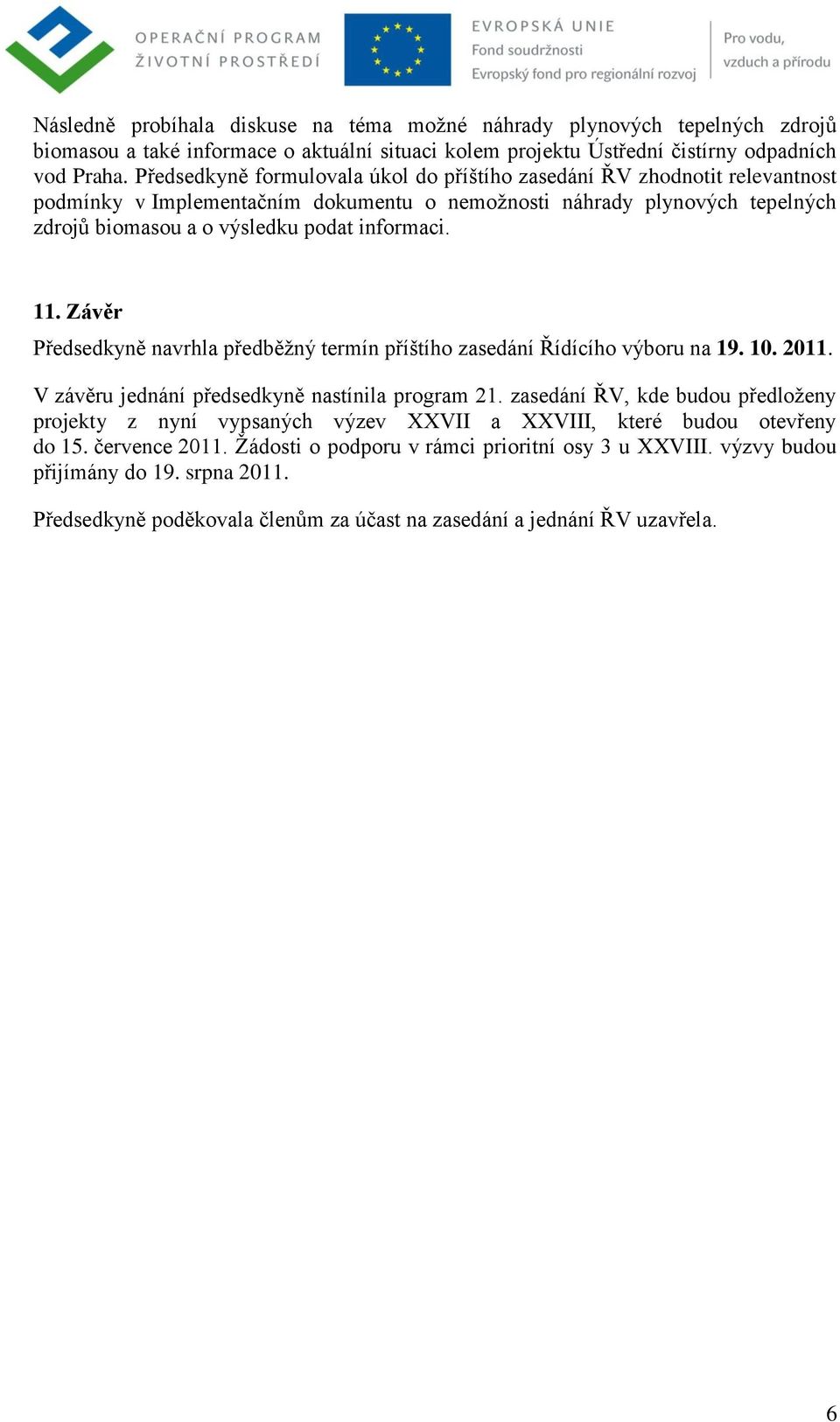 11. Závěr Předsedkyně navrhla předběţný termín příštího zasedání Řídícího výboru na 19. 10. 2011. V závěru jednání předsedkyně nastínila program 21.