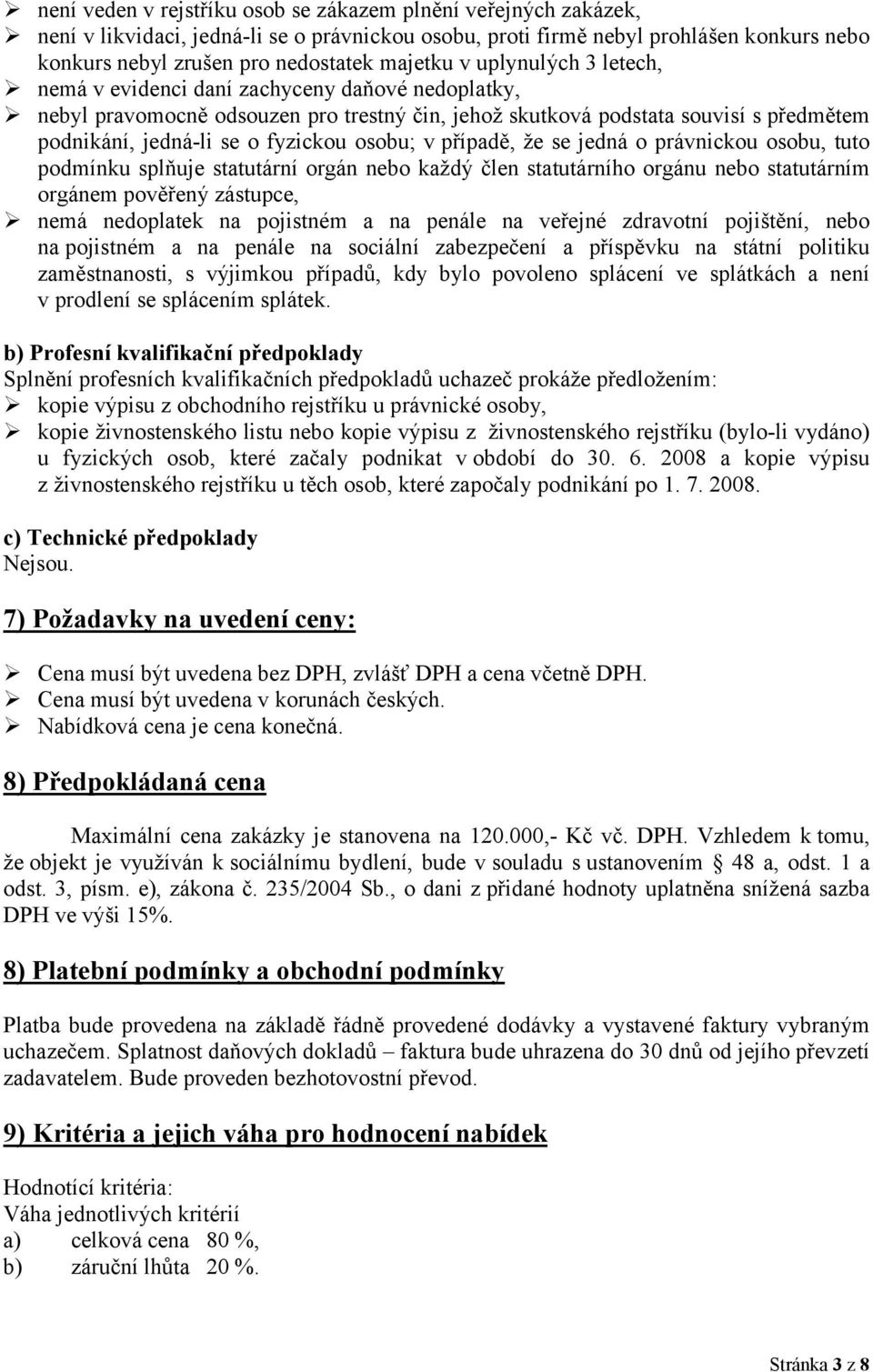 osobu; v případě, že se jedná o právnickou osobu, tuto podmínku splňuje statutární orgán nebo každý člen statutárního orgánu nebo statutárním orgánem pověřený zástupce, nemá nedoplatek na pojistném a