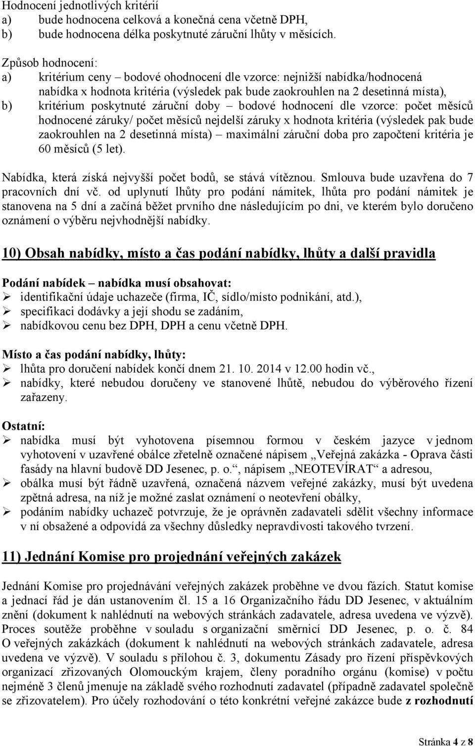 záruční doby bodové hodnocení dle vzorce: počet měsíců hodnocené záruky/ počet měsíců nejdelší záruky x hodnota kritéria (výsledek pak bude zaokrouhlen na 2 desetinná místa) maximální záruční doba