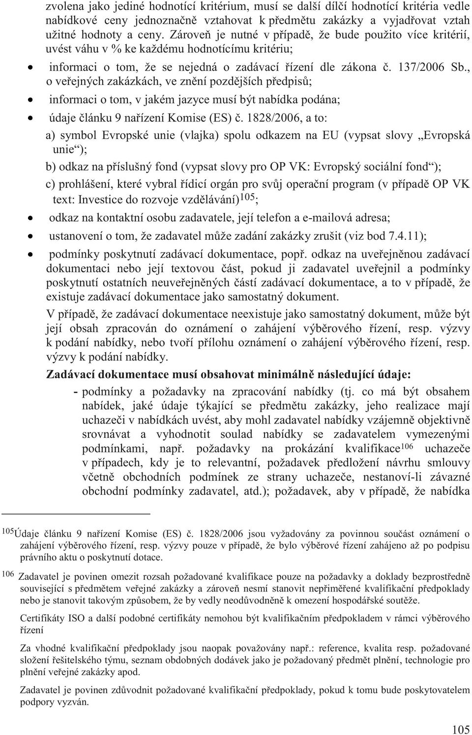 , o veřejných zakázkách, ve znění pozdějších předpisů; informaci o tom, v jakém jazyce musí být nabídka podána; údaje článku 9 nařízení Komise (ES) č.