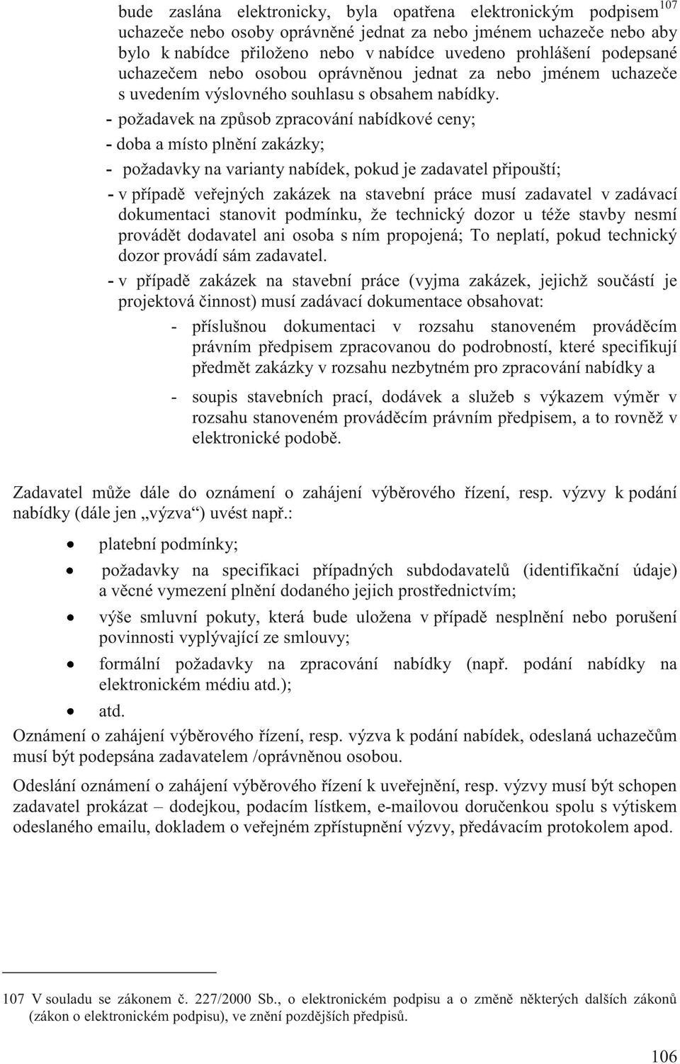 - požadavek na způsob zpracování nabídkové ceny; - doba a místo plnění zakázky; - požadavky na varianty nabídek, pokud je zadavatel připouští; - v případě veřejných zakázek na stavební práce musí