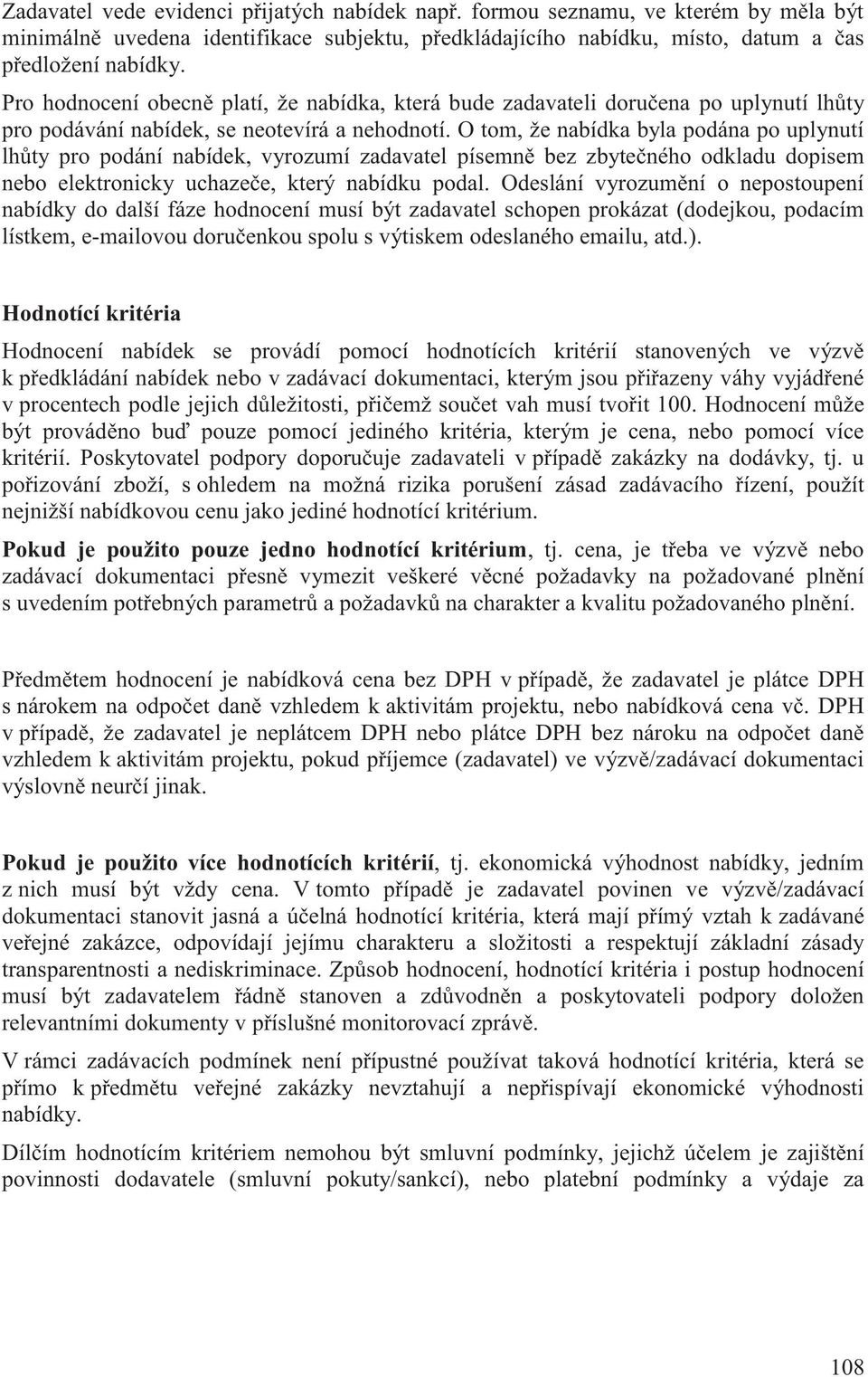 O tom, že nabídka byla podána po uplynutí lhůty pro podání nabídek, vyrozumí zadavatel písemně bez zbytečného odkladu dopisem nebo elektronicky uchazeče, který nabídku podal.