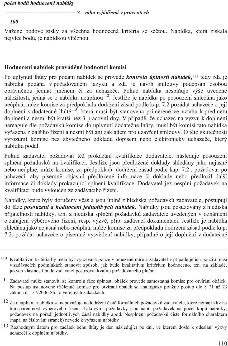 Hodnocení nabídek prováděné hodnotící komisí Po uplynutí lhůty pro podání nabídek se provede kontrola úplnosti nabídek, 111 tedy zda je nabídka podána v požadovaném jazyku a zda je návrh smlouvy