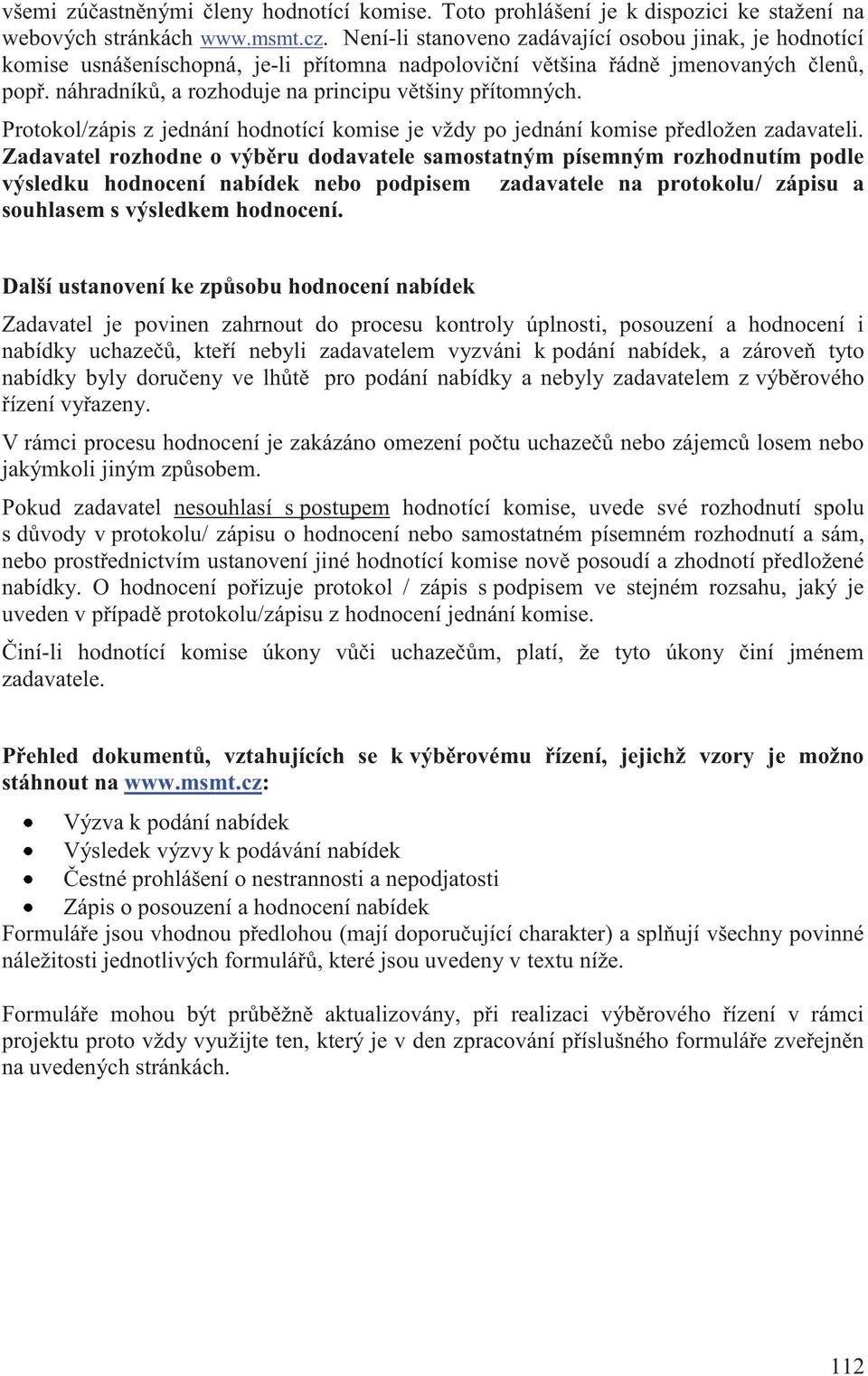 náhradníků, a rozhoduje na principu většiny přítomných. Protokol/zápis z jednání hodnotící komise je vždy po jednání komise předložen zadavateli.