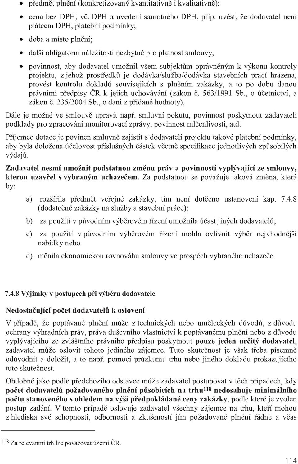 výkonu kontroly projektu, z jehož prostředků je dodávka/služba/dodávka stavebních prací hrazena, provést kontrolu dokladů souvisejících s plněním zakázky, a to po dobu danou právními předpisy ČR k