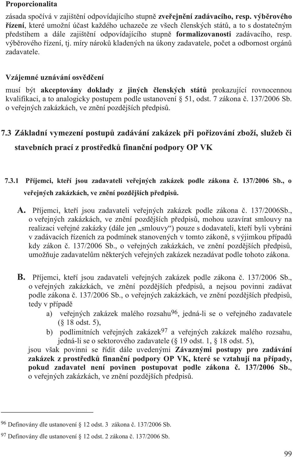 výběrového řízení, tj. míry nároků kladených na úkony zadavatele, počet a odbornost orgánů zadavatele.