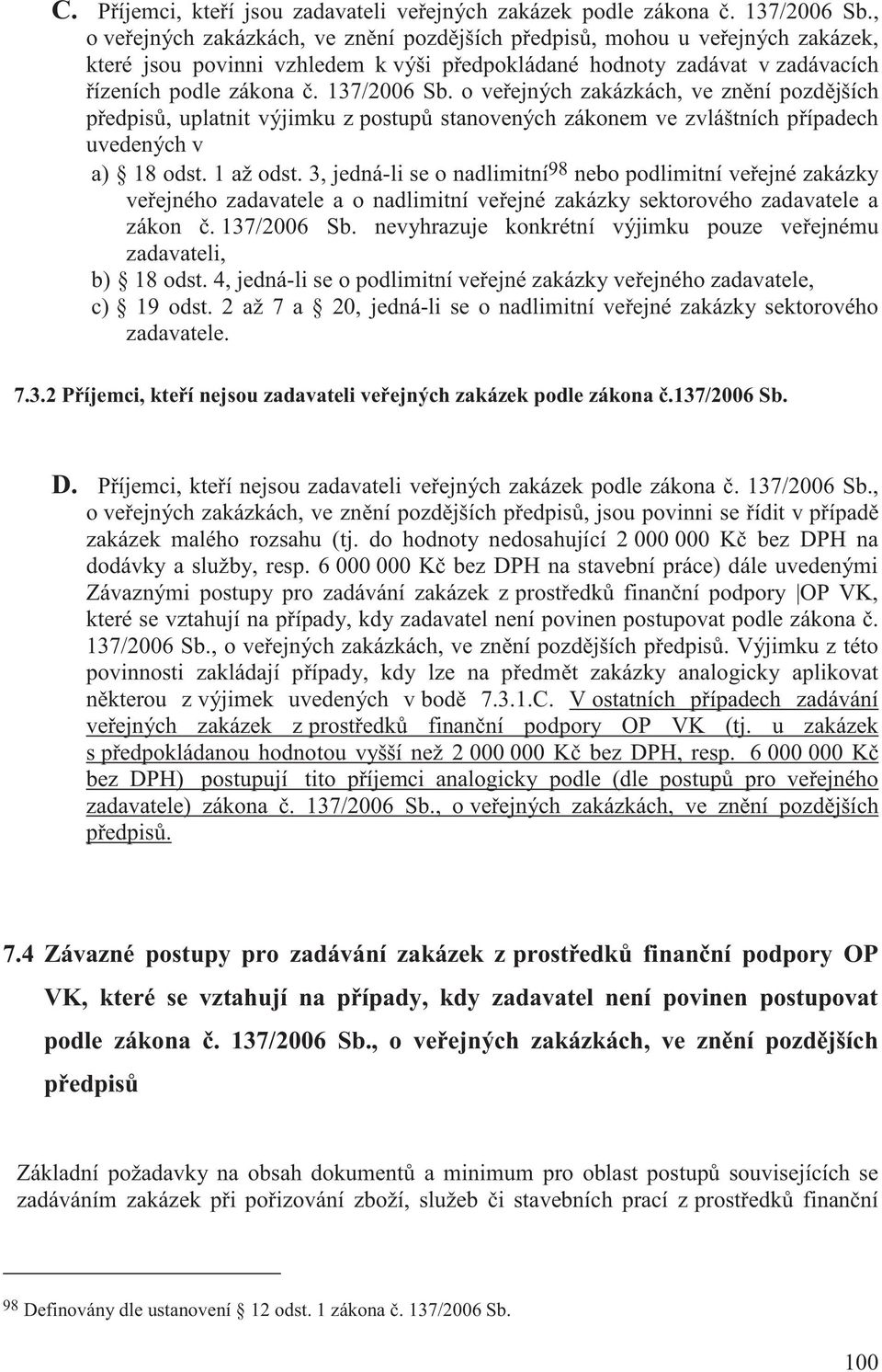 o veřejných zakázkách, ve znění pozdějších předpisů, uplatnit výjimku z postupů stanovených zákonem ve zvláštních případech uvedených v a) 18 odst. 1 až odst.