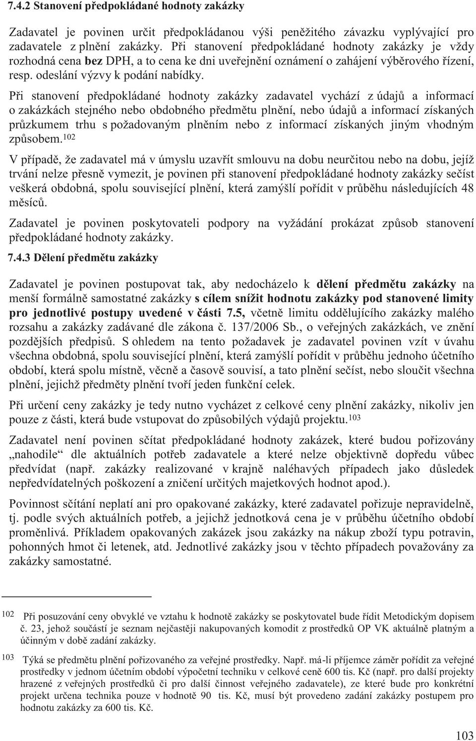 Při stanovení předpokládané hodnoty zakázky zadavatel vychází z údajů a informací o zakázkách stejného nebo obdobného předmětu plnění, nebo údajů a informací získaných průzkumem trhu s požadovaným