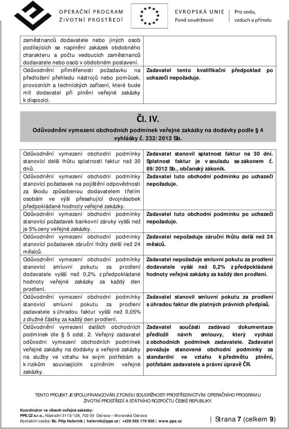 Zadavatel tento kvalifikační předpoklad po uchazeči nepožaduje. Čl. IV. Odůvodnění vymezení obchodních podmínek veřejné zakázky na dodávky podle 4 vyhlášky č. 232/2012 Sb.