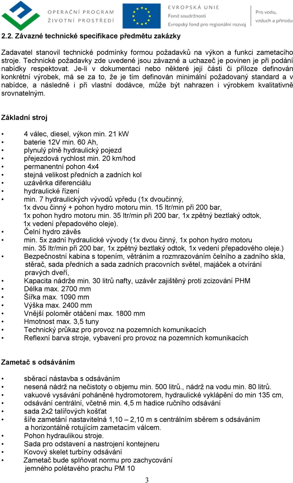 Je-li v dokumentaci nebo některé její části či příloze definován konkrétní výrobek, má se za to, že je tím definován minimální požadovaný standard a v nabídce, a následně i při vlastní dodávce, může