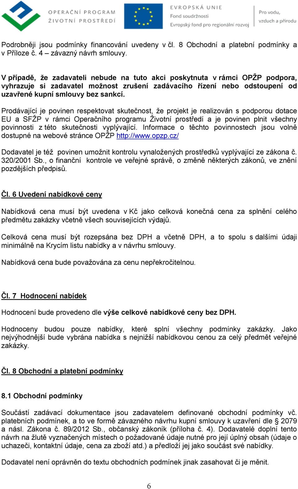 Prodávající je povinen respektovat skutečnost, že projekt je realizován s podporou dotace EU a SFŽP v rámci Operačního programu Životní prostředí a je povinen plnit všechny povinnosti z této