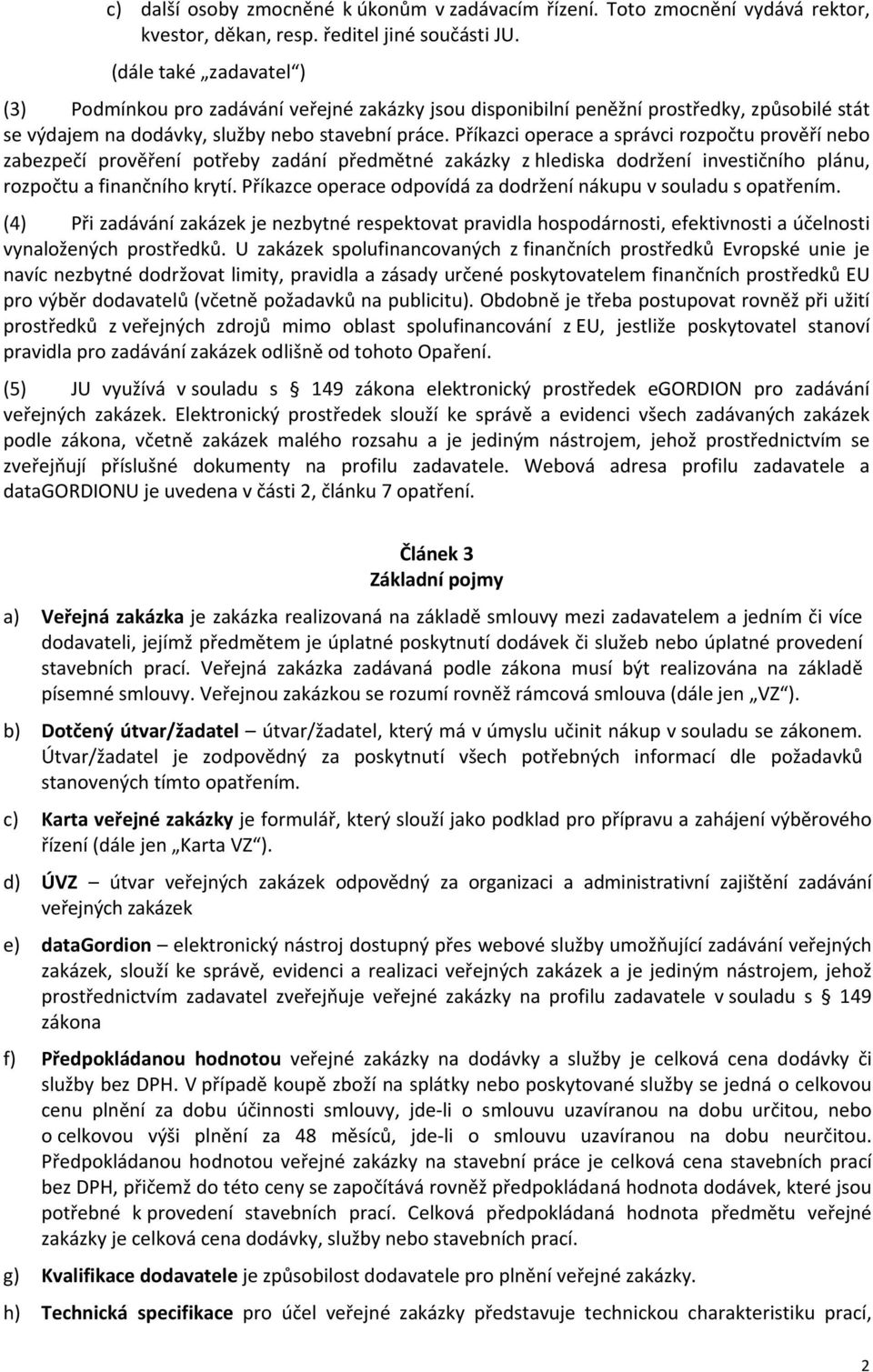 Příkazci operace a správci rozpočtu prověří nebo zabezpečí prověření potřeby zadání předmětné zakázky z hlediska dodržení investičního plánu, rozpočtu a finančního krytí.