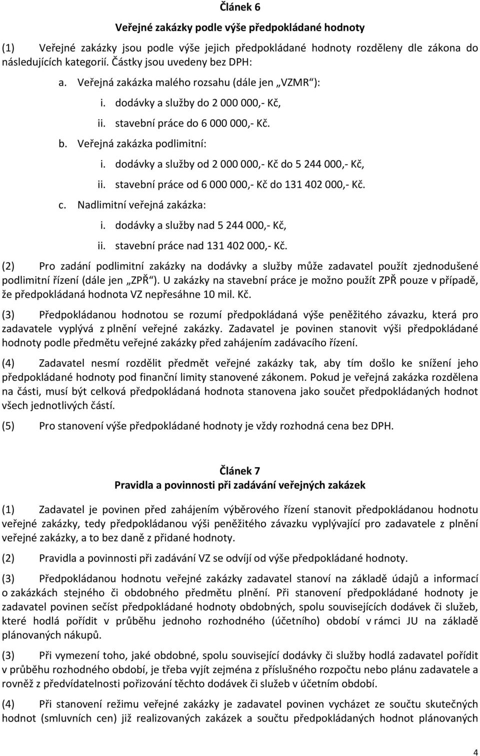 dodávky a služby od 2 000 000, Kč do 5 244 000, Kč, ii. stavební práce od 6 000 000, Kč do 131 402 000, Kč. c. Nadlimitní veřejná zakázka: i. dodávky a služby nad 5 244 000, Kč, ii.