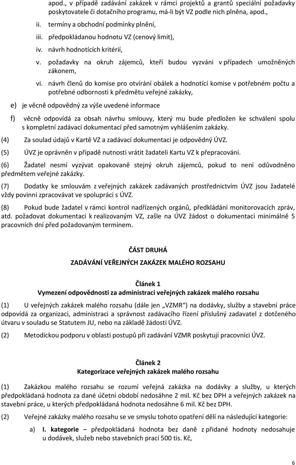 návrh členů do komise pro otvírání obálek a hodnotící komise v potřebném počtu a potřebné odbornosti k předmětu veřejné zakázky, e) je věcně odpovědný za výše uvedené informace f) věcně odpovídá za