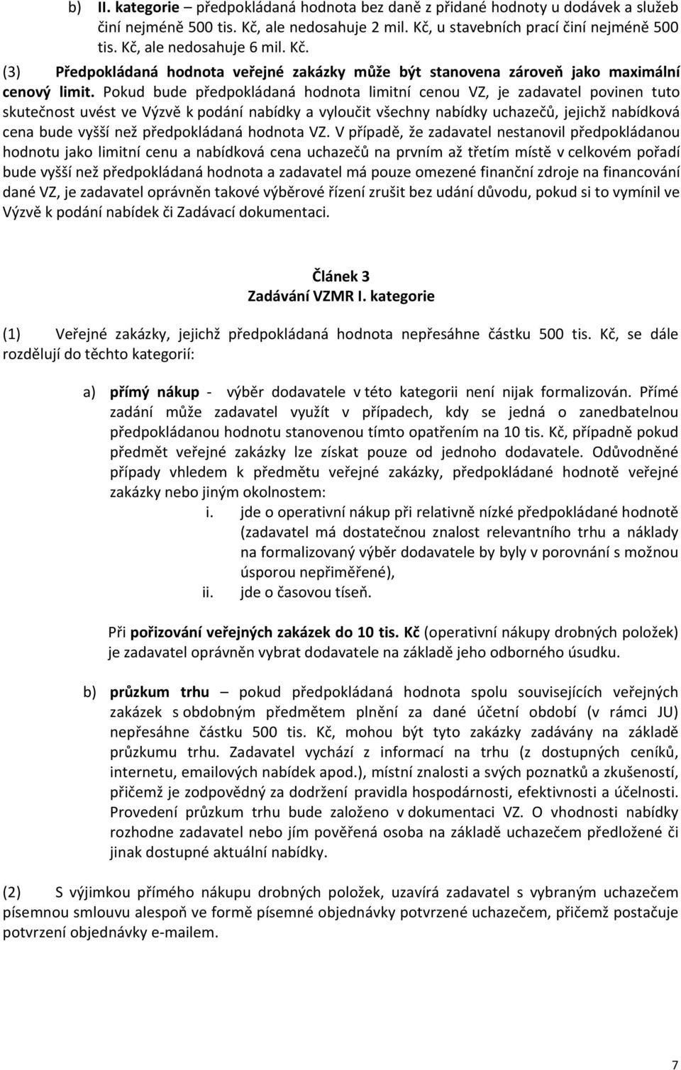 Pokud bude předpokládaná hodnota limitní cenou VZ, je zadavatel povinen tuto skutečnost uvést ve Výzvě k podání nabídky a vyloučit všechny nabídky uchazečů, jejichž nabídková cena bude vyšší než