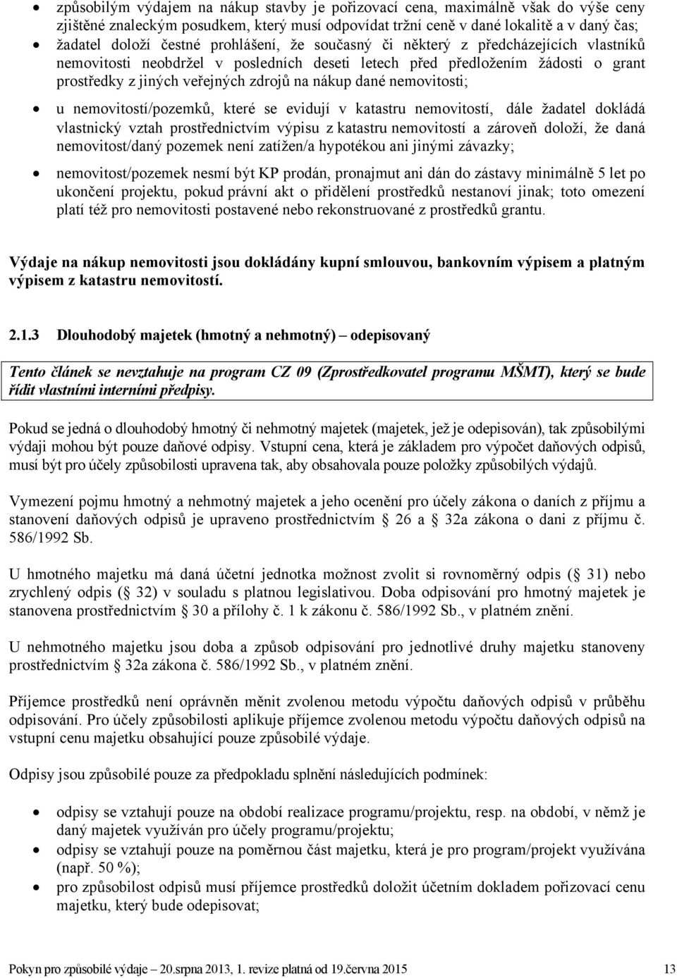 nemovitosti; u nemovitostí/pozemků, které se evidují v katastru nemovitostí, dále žadatel dokládá vlastnický vztah prostřednictvím výpisu z katastrunemovitostí a zároveň doloží, že daná