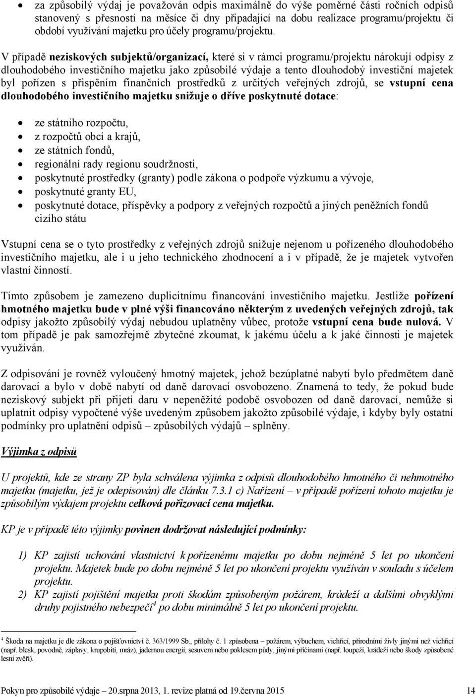 V případě neziskových subjektů/organizací, které si v rámci programu/projektu nárokují odpisy z dlouhodobého investičního majetku jako způsobilé výdaje a tento dlouhodobý investiční majetek byl