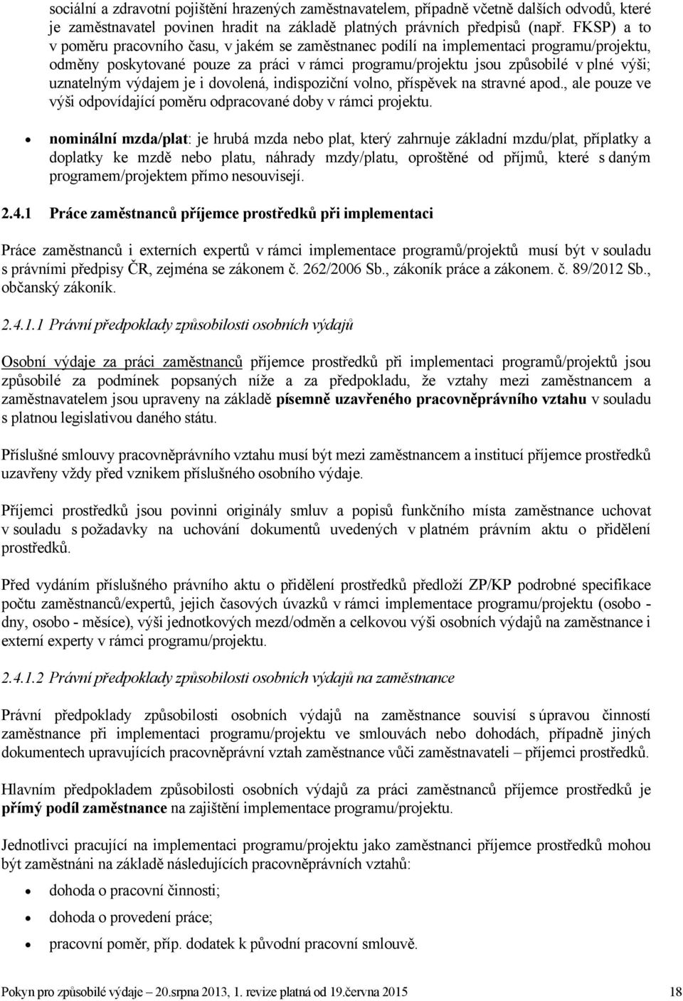 uznatelným výdajem je i dovolená, indispoziční volno, příspěvek na stravné apod., ale pouze ve výši odpovídající poměru odpracované doby v rámci projektu.