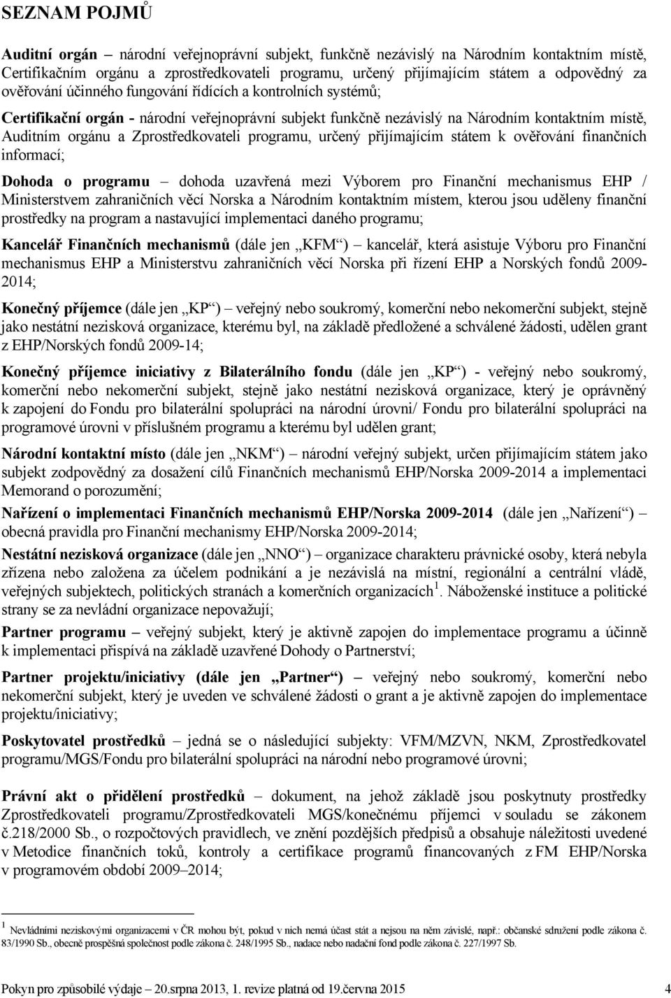 programu, určený přijímajícím státem k ověřování finančních informací; Dohoda o programu dohoda uzavřená mezi Výborem pro Finanční mechanismus EHP / Ministerstvem zahraničních věcí Norska a Národním