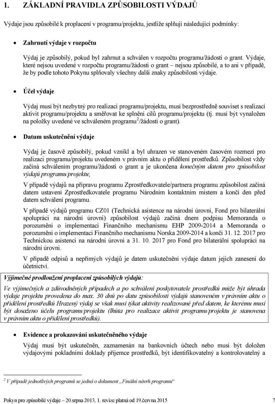 Výdaje, které nejsou uvedené v rozpočtu programu/žádosti o grant nejsou způsobilé, a to ani v případě, že by podle tohoto Pokynu splňovaly všechny další znaky způsobilosti výdaje.