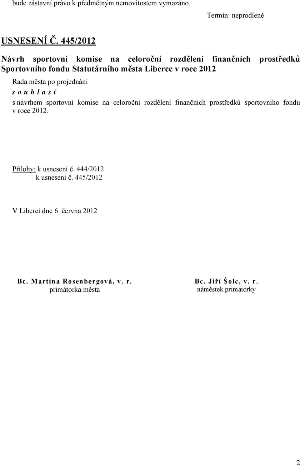 Rada města po projednání souhlasí s návrhem sportovní komise na celoroční rozdělení finančních prostředků sportovního fondu v roce