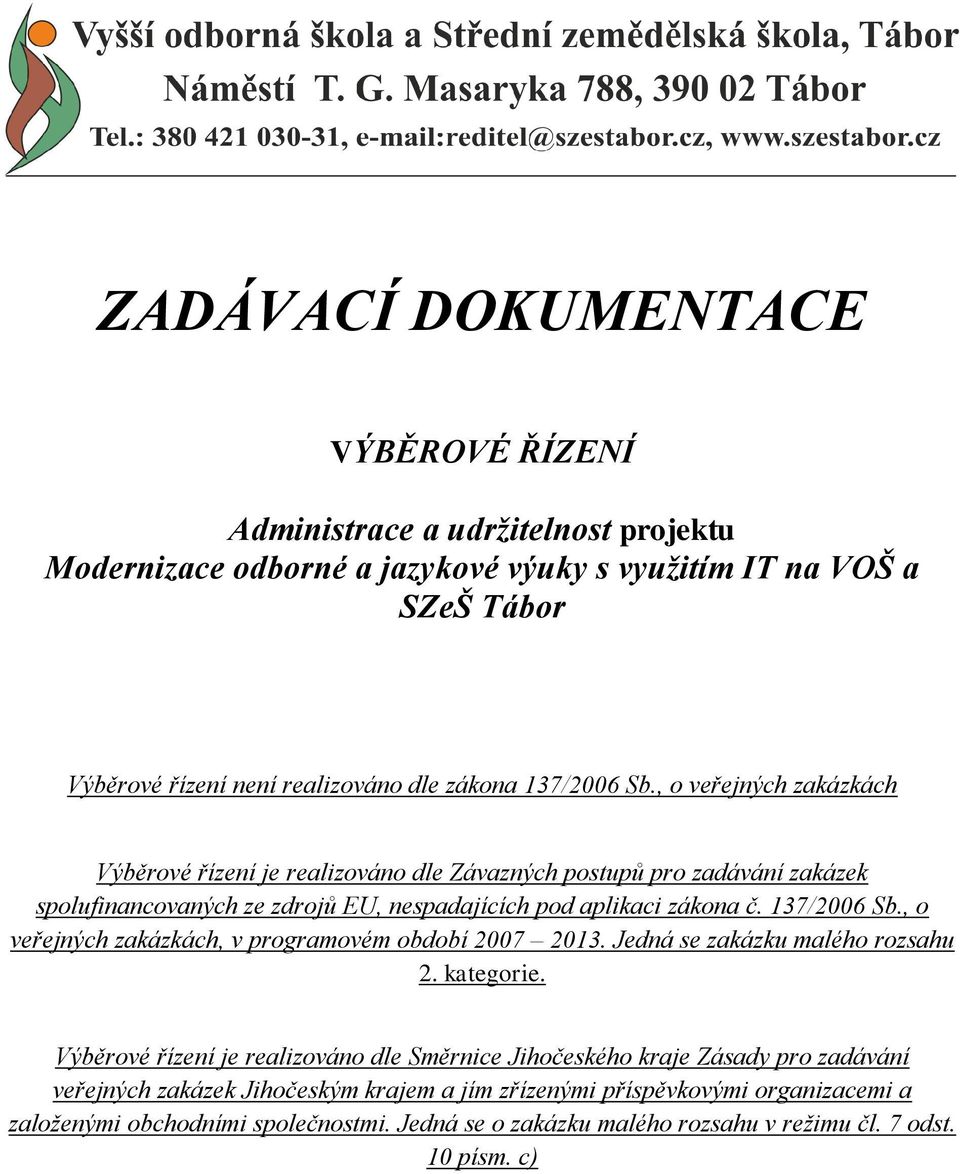 137/2006 Sb., o veřejných zakázkách, v programovém období 2007 2013. Jedná se zakázku malého rozsahu 2. kategorie.