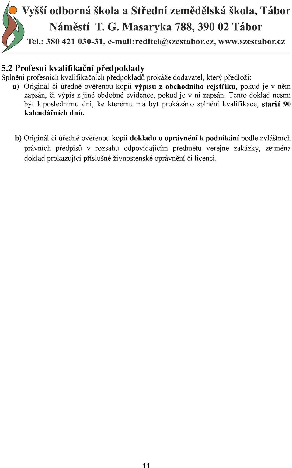 Tento doklad nesmí být k poslednímu dni, ke kterému má být prokázáno splnění kvalifikace, starší 90 kalendářních dnů.