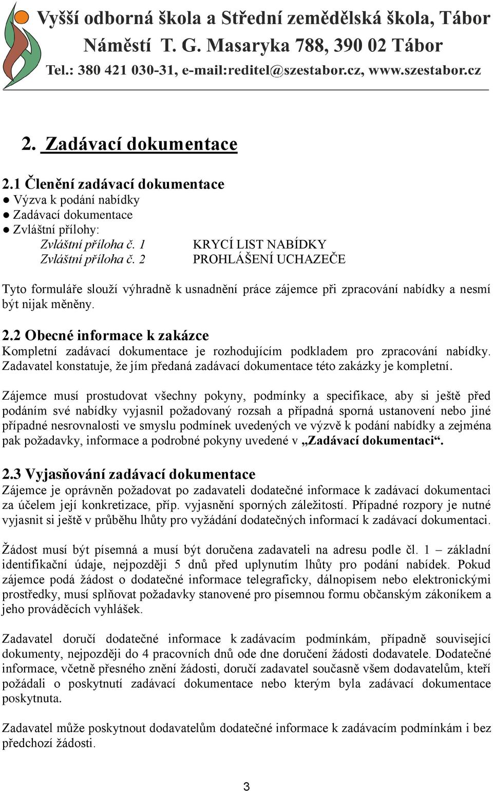 2 Obecné informace k zakázce Kompletní zadávací dokumentace je rozhodujícím podkladem pro zpracování nabídky. Zadavatel konstatuje, že jím předaná zadávací dokumentace této zakázky je kompletní.